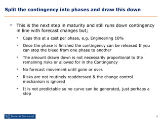 8
Split the contingency into phases and draw this down
 This is the next step in maturity and still runs down contingency...