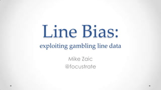 Line Bias:
exploiting gambling line data
Mike Zaic
@focustrate

 