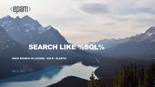 SEARCH LIKE %SQL%
INFIX SEARCH IN LUCENE / SOLR / ELASTIC
SEP 15, 2017
 