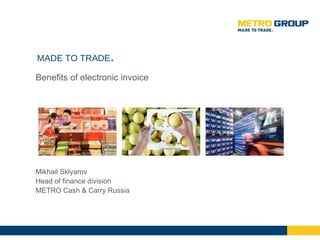 [object Object],MADE TO TRADE . Mikhail Sklyarov Head of finance division METRO Cash & Carry Russia 