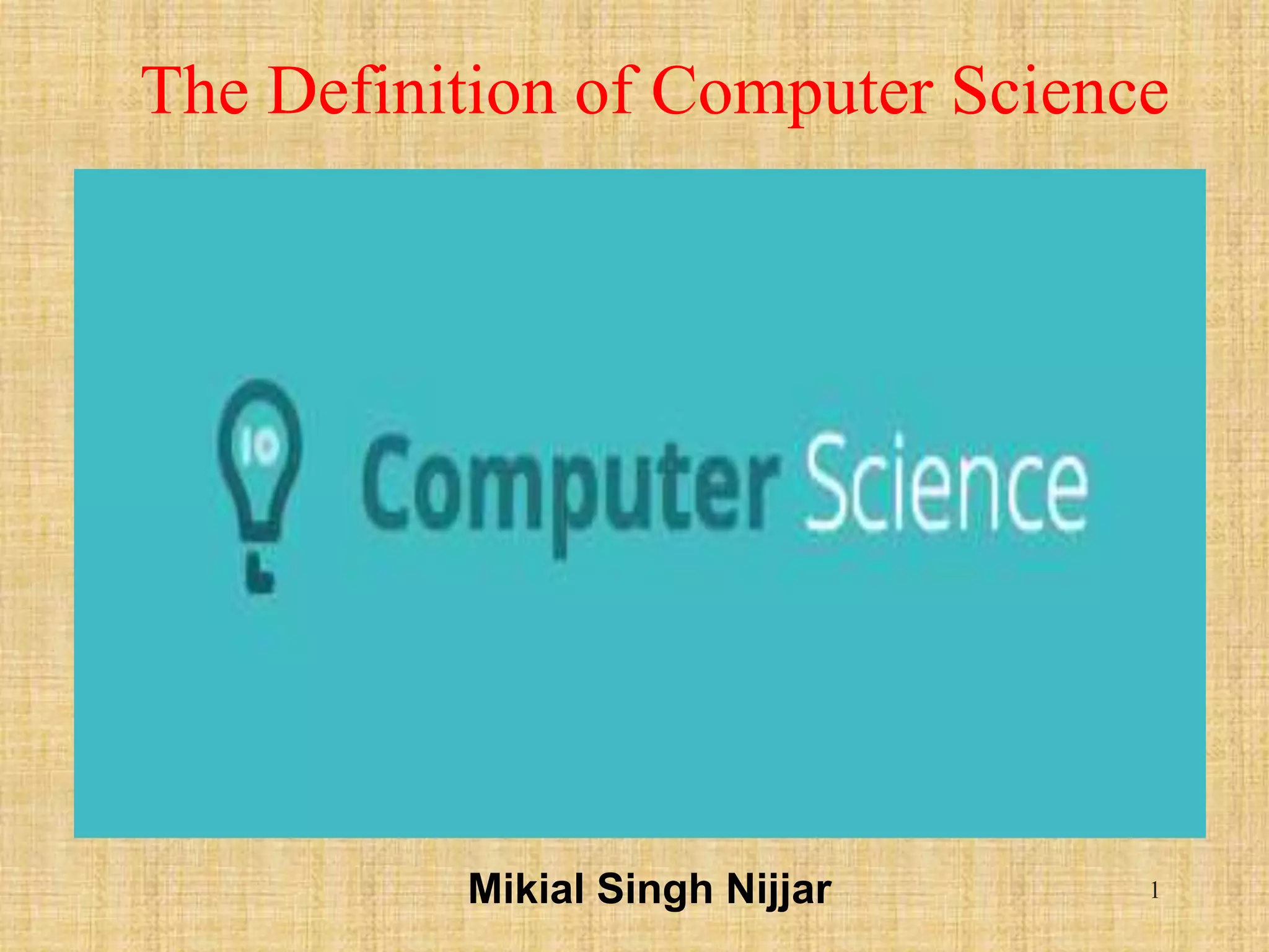 Mikial singh nijjar the definition of computer science ppt