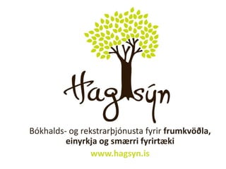 Bókhalds- og rekstrarþjónusta fyrir frumkvöðla, einyrkja og smærri fyrirtæki www.hagsyn.is 