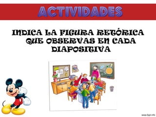 INDICA LA FIGURA RETÓRICA
QUE OBSERVAS EN CADA
DIAPOSITIVA

 