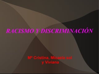 RACISMO Y DISCRIMINACIÓN Mª Cristina, Micaela sol  y Viviana 