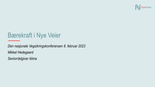 Bærekraft i Nye Veier
Den nasjonale Vegsikringskonferansen 8. februar 2023
Mikkel Hedegaard
Seniorrådgiver klima
 
