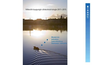 Mikkelin kaupungin elinkeinostrategia 2011–2015
 