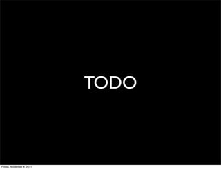 TODO



Friday, November 4, 2011
 