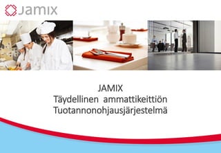 JAMIX 
Täydellinen ammattikeittiön 
Tuotannonohjausjärjestelmä 
 