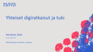 Yhteiset digiratkaisut ja tuki
Mikko Malmgren @mikko_malmgren
Mindtrek 2020
Tampere 29/01/2020
 