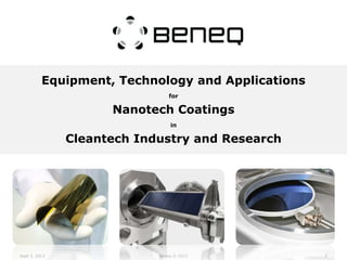 Equipment, Technology and Applications
                                for

                     Nanotech Coatings
                                in

               Cleantech Industry and Research




Sept 3, 2012                Beneq © 2012           2
 