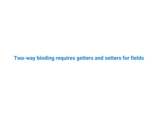 Two-way binding requires getters and setters for fields
 