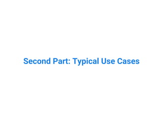 Second Part: Typical Use Cases
 