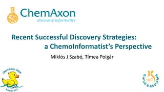 Recent Successful Discovery Strategies:
a ChemoInformatist’s Perspective
Miklós J Szabó, Tímea Polgár
 