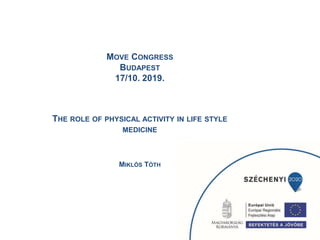 MOVE CONGRESS
BUDAPEST
17/10. 2019.
THE ROLE OF PHYSICAL ACTIVITY IN LIFE STYLE
MEDICINE
MIKLÓS TÓTH
A A: A MOZGÁSGYÓGYSZER
KONCEPCIÓ
 
