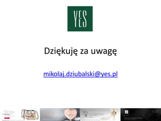 Dziękuję za uwagę

mikolaj.dziubalski@yes.pl
 