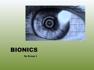BIONICS
By Group 5
 
