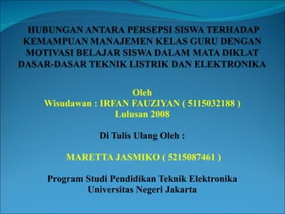 Oleh Wisudawan : IRFAN FAUZIYAN ( 5115032188 ) Lulusan 2008 Di Tulis Ulang Oleh :   MARETTA JASMIKO ( 5215087461 )   Program Studi Pendidikan Teknik Elektronika Universitas Negeri Jakarta   