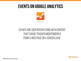 EventsonGoogleAnalytics
Events are user interactions with content
that can be tracked independently
from a web page or a s...