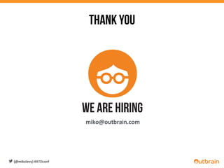  	
  	
  	
  
We are hiring
miko@outbrain.com	
  
Thank You
(@mikolevy)	
  #ATDconf	
  
 
