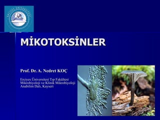 MİKOTOKSİNLER

Prof. Dr. A. Nedret KOÇ
Erciyes Üniversitesi Tıp Fakültesi
Mikrobiyoloji ve Klinik Mikrobiyoloji
Anabilim Dalı, Kayseri
 