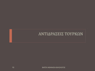 ΑΝΤΙΔΡΑΣΕΙΣ ΤΟΥΡΚΩΝ
ΦΑΤΣΗ ΑΘΑΝΑΣΙΑ ΦΙΛΟΛΟΓΟΣ10
 