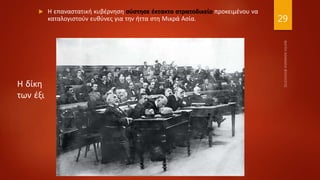  Η επαναστατική κυβέρνηση σύστησε έκτακτο στρατοδικείο προκειμένου να
καταλογιστούν ευθύνες για την ήττα στη Μικρά Ασία. 29
Η δίκη
των έξι
 