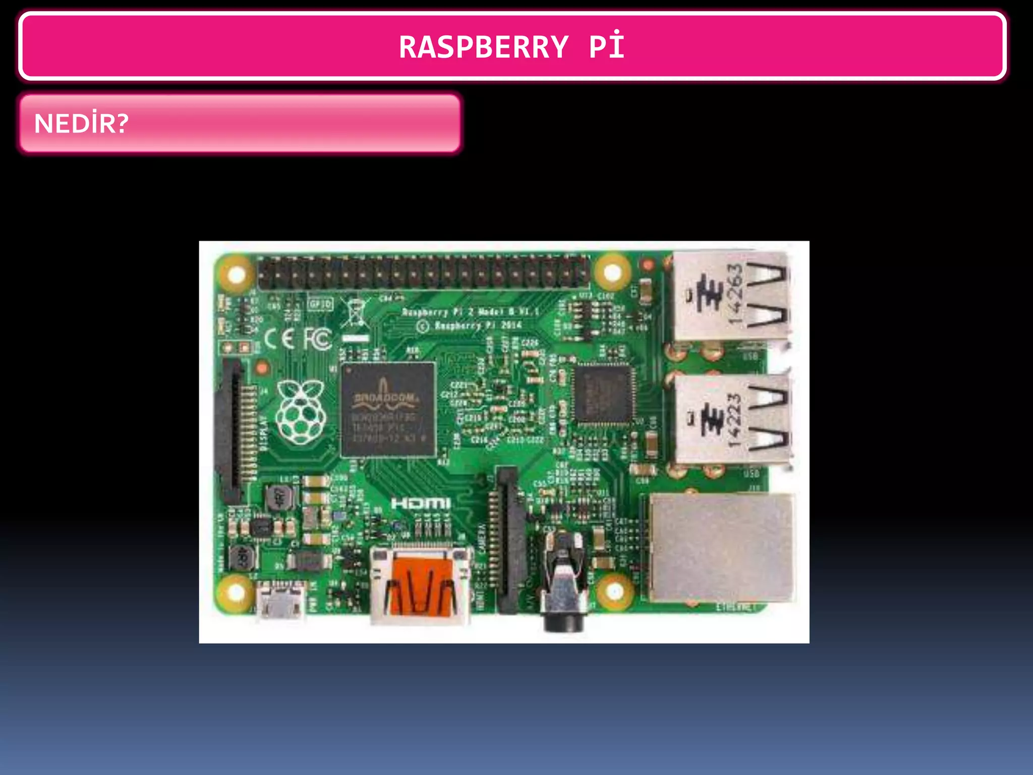 RASPBERRY Pİ
NEDİR?
 