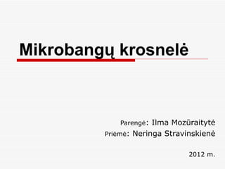 Mikrobangų krosnelė Parengė : Ilma Mozūraitytė Priėmė : Neringa Stravinskienė 2012 m. 