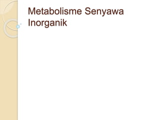Metabolisme Senyawa
Inorganik
 