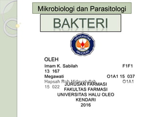 Mikrobiologi dan Parasitologi
Imam K. Sabilah F1F1
13 167
Megawati O1A1 15 037
Hapsah Roh Hidayatullah O1A1
15 022
OLEH
JURUSAN FARMASI
FAKULTAS FARMASI
UNIVERSITAS HALU OLEO
KENDARI
2016
 