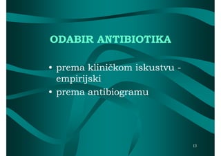 ODABIR ANTIBIOTIKA

• prema kliničkom iskustvu -
  empirijski
• prema antibiogramu




                               13
 