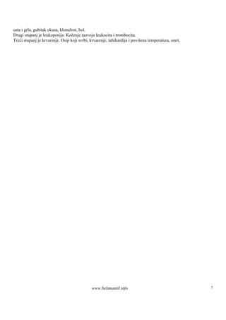usta i grla, gubitak okusa, klonulost, bol.
Drugi stupanj je leukopenija. Kočenje razvoja leukocita i trombocita.
Treći stupanj je krvarenje. Osip koji svrbi, krvarenje, tahikardija i poviš temperatura, smrt.
                                                                           ena




                                            www.belimantil.info                                  7
 