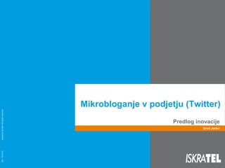 Mikrobloganje v podjetju (Twitter)  Predlog inovacije Uroš Jenko 