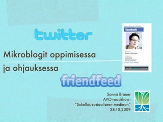 Mikroblogit oppimisessa
ja ohjauksessa

                                    Sanna Brauer
                                 AVO-roadshow:
                 ”Sukellus sosiaaliseen mediaan”
                                      28.10.2009
 