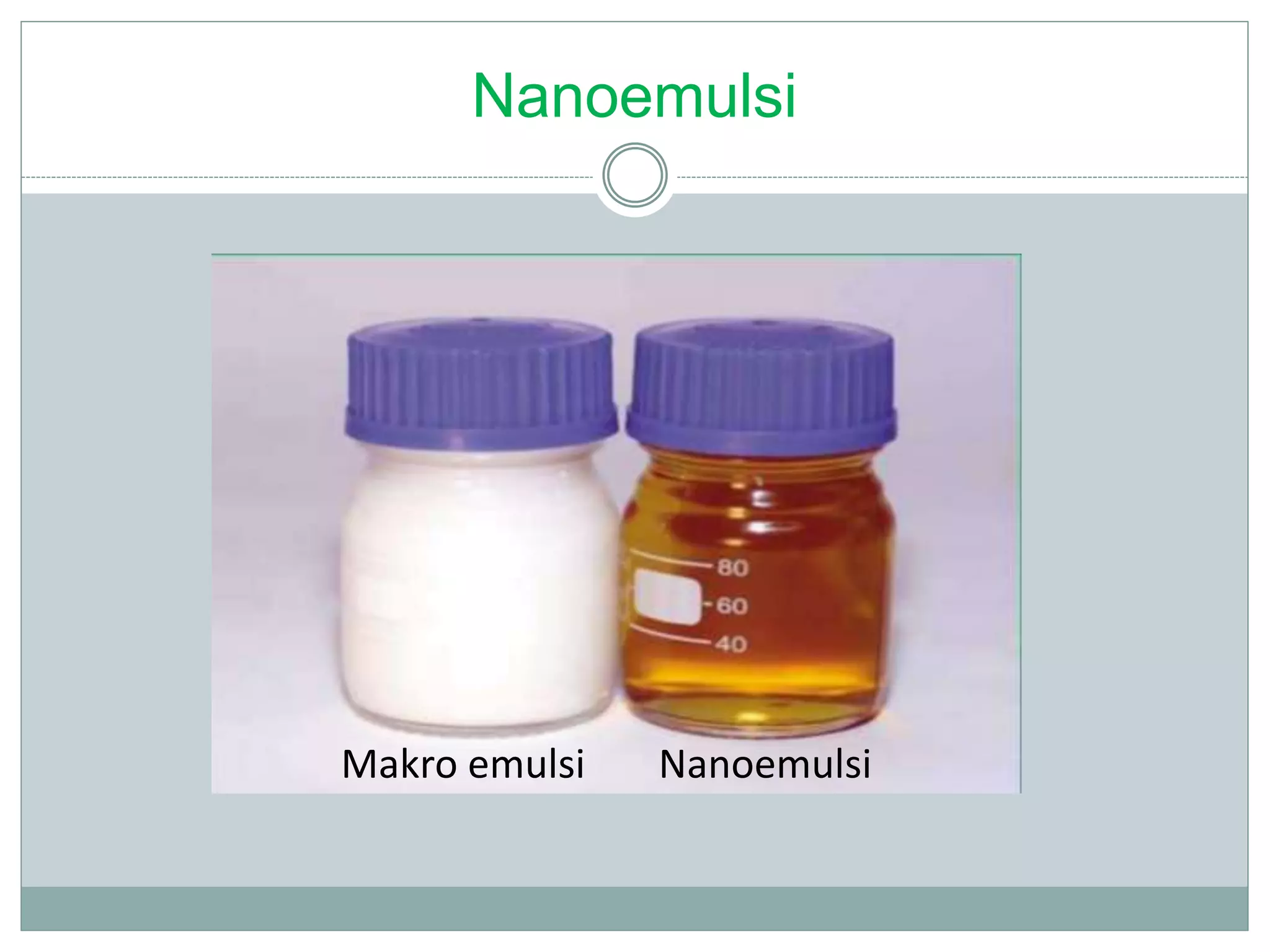Nanoemulsi
NanoemulsiMakro emulsi
 