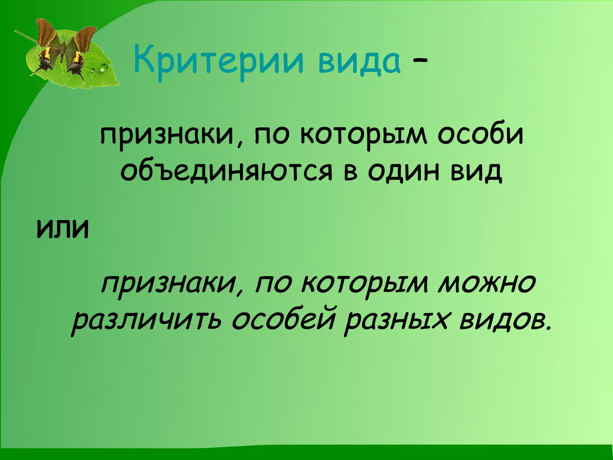 Критерии вида  –   признаки, по которым особи объединяются в один вид признаки, по которым можно различить особей разных видов. ИЛИ 