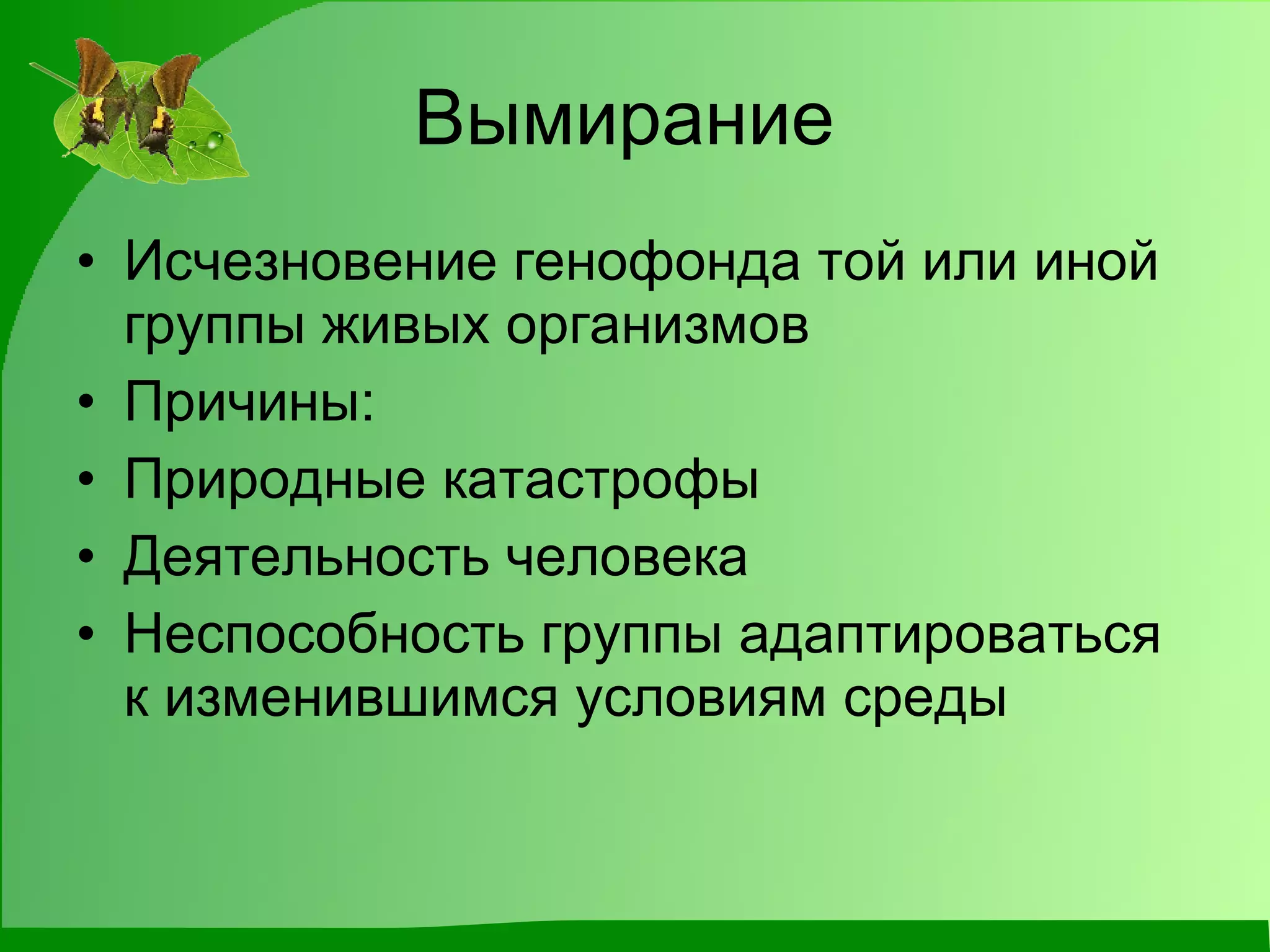 Вымирание  Исчезновение генофонда той или иной группы живых организмов Причины: Природные катастрофы Деятельность человека Неспособность группы адаптироваться к изменившимся условиям среды 
