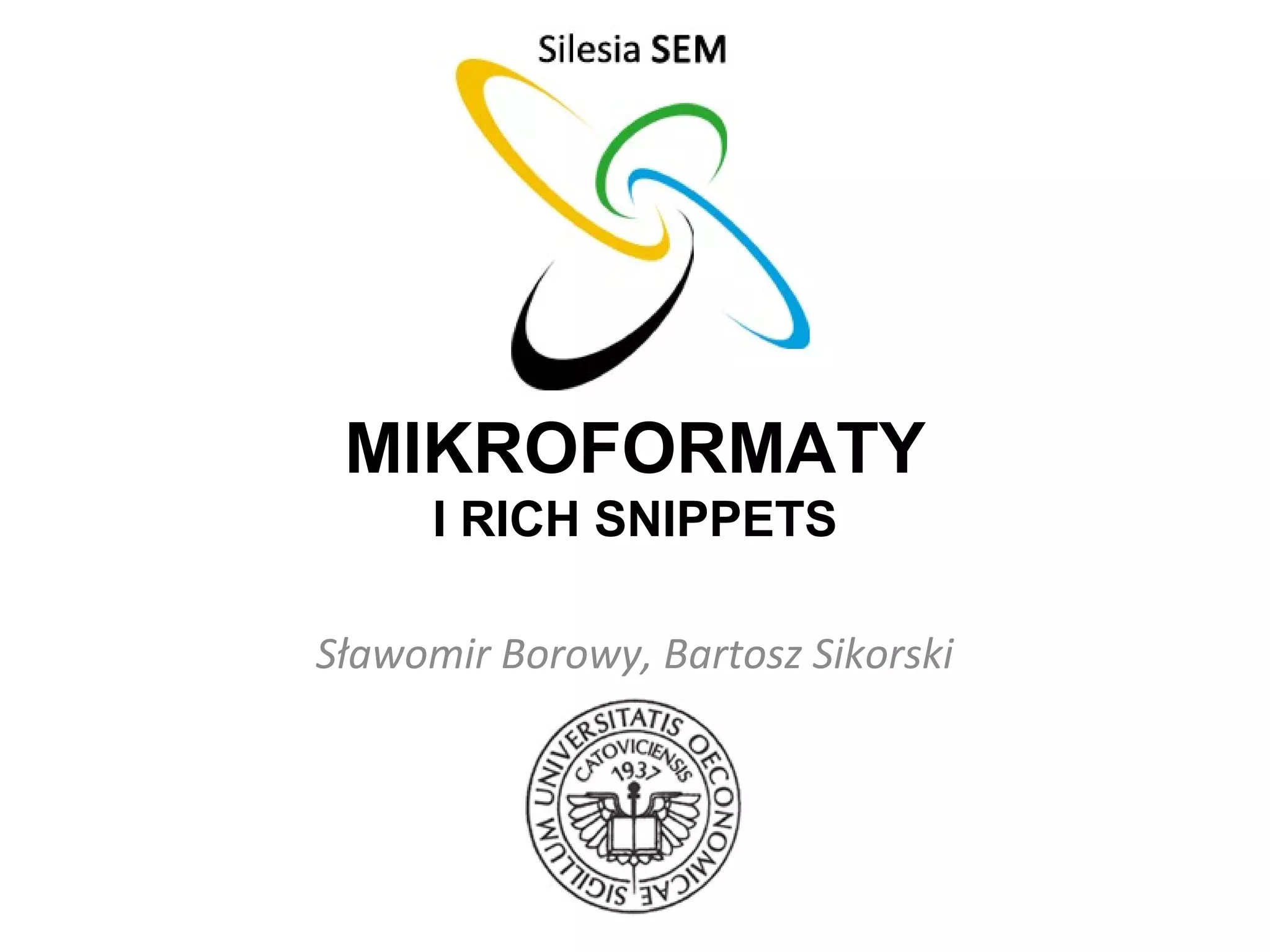 MIKROFORMATY
      I RICH SNIPPETS

Sławomir Borowy, Bartosz Sikorski
 
