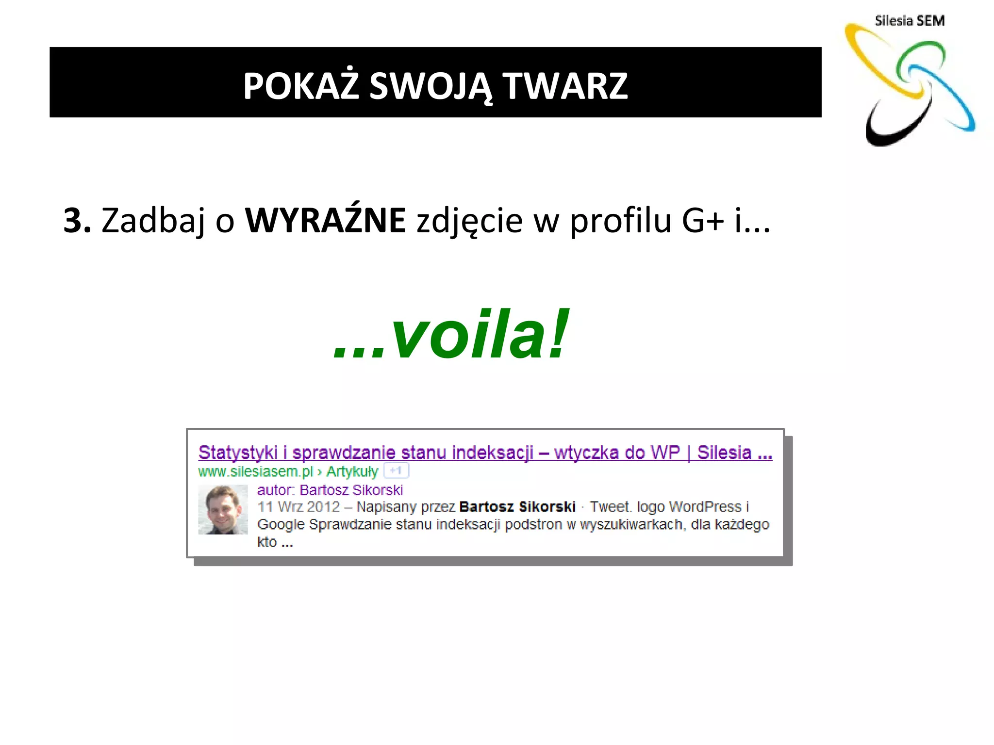 POKAŻ SWOJĄ TWARZ


3. Zadbaj o WYRAŹNE zdjęcie w profilu G+ i...


                 ...voila!
 