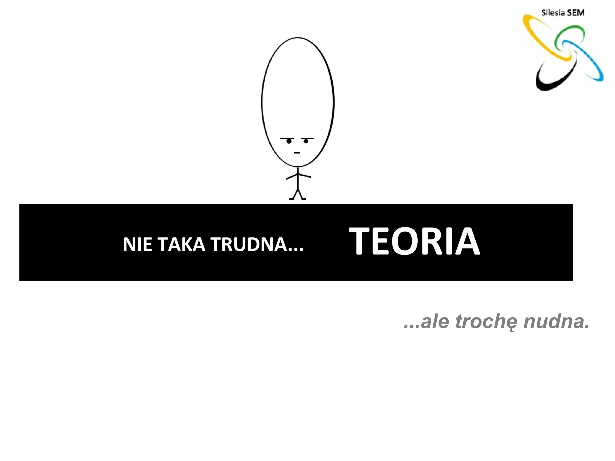 NIE TAKA TRUDNA...   TEORIA
                       ...ale trochę nudna.
 