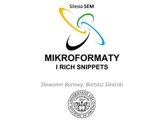 MIKROFORMATY
      I RICH SNIPPETS

Sławomir Borowy, Bartosz Sikorski
 