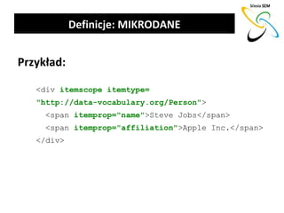 Definicje: MIKRODANE


Przykład:

   <div itemscope itemtype=
   "http://data-vocabulary.org/Person">
     <span itemprop=...