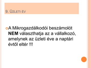 9. ÜZLETI ÉV



A Mikrogazdálkodói beszámolót
 NEM választhatja az a vállalkozó,
 amelynek az üzleti éve a naptári
 évtől eltér !!!
 