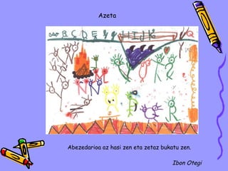 Abezedarioa az hasi zen eta zetaz bukatu zen. Ibon Otegi Azeta 