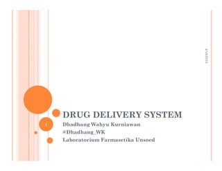 4/16/2013
DRUG DELIVERY SYSTEM
Dhadhang Wahyu Kurniawan
@Dhadhang_WK
Laboratorium Farmasetika Unsoed
1
 