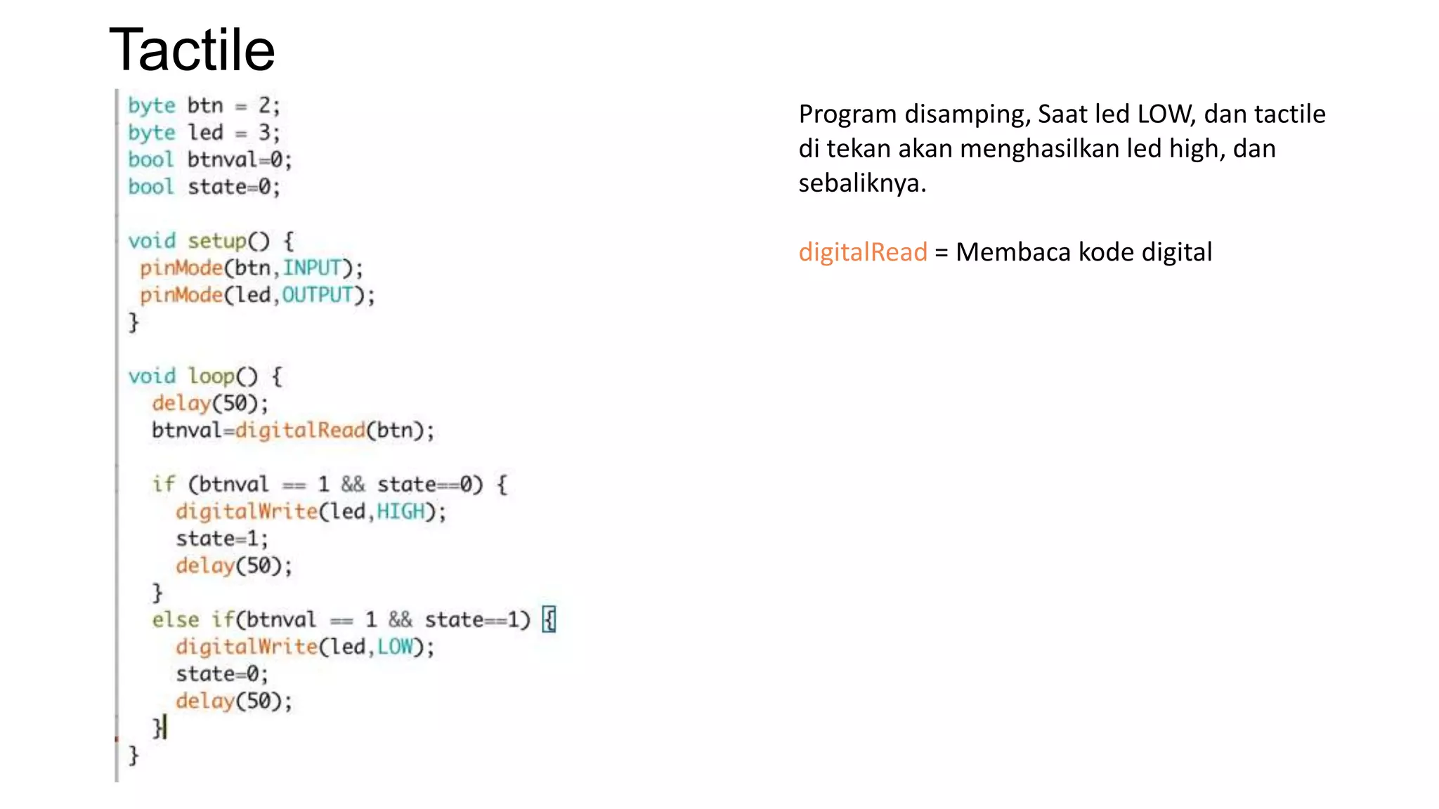 Tactile
Program disamping, Saat led LOW, dan tactile
di tekan akan menghasilkan led high, dan
sebaliknya.
digitalRead = Membaca kode digital
 