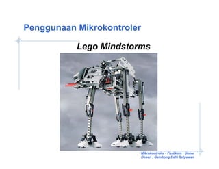 Penggunaan Mikrokontroler

           Lego Mindstorms




                            Mikrokontroler - Fasilkom - Unnar
                            Dosen : Gembong Edhi Setyawan
 