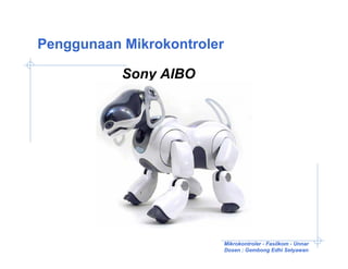 Penggunaan Mikrokontroler

           Sony AIBO




                            Mikrokontroler - Fasilkom - Unnar
                            Dosen : Gembong Edhi Setyawan
 
