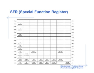 SFR (Special Function Register)




                           Mikrokontroler - Fasilkom - Unnar
                           Dosen : Gembong Edhi Setyawan
 