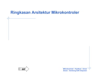 Ringkasan Arsitektur Mikrokontroler




     SAP                  Mikrokontroler - Fasilkom - Unnar
                          Dosen : Gembong Edhi Setyawan
 
